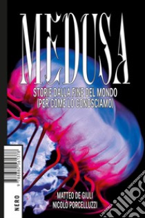 Medusa: Storie dalla fine del mondo (per come lo conosciamo). E-book. Formato EPUB ebook di Matteo De Giuli