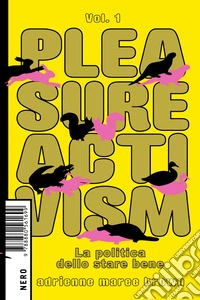Pleasure Activism Vol. 1: La politica dello stare bene. E-book. Formato EPUB ebook