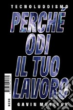 Tecnoluddismo: Perché odi il tuo lavoro. E-book. Formato EPUB