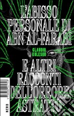 L’abisso personale di Abn Al-Farabi e altri racconti dell’orrore astratto. E-book. Formato EPUB ebook