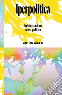 Iperpolitica: Politicizzazione senza politica. E-book. Formato EPUB ebook