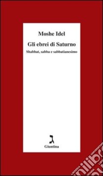 Gli ebrei di Saturno. Shabbat, sabba e sabbatianesimo. E-book. Formato EPUB ebook di Moshe Idel