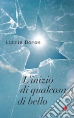 L'inizio di qualcosa di bello. E-book. Formato EPUB ebook