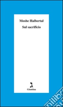 Sul sacrificio. E-book. Formato EPUB ebook di Halbertal Moshe