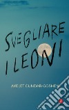 Svegliare i leoni. E-book. Formato EPUB ebook di Ayelet Gundar-Goshen