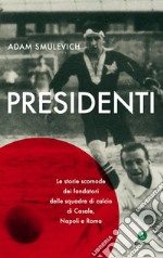 Presidenti: Le storie scomode dei fondatori delle squadre di calcio di Casale, Napoli e Roma. E-book. Formato EPUB