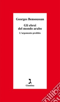 Gli ebrei del mondo arabo: L'argomento proibito. E-book. Formato EPUB ebook di Georges Bensoussan