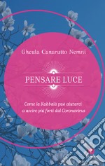 Pensare luce. Come la Kabbalà può aiutarci a uscire più forti dal Coronavirus. E-book. Formato EPUB ebook