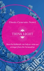 Think Light. How the Kabbalah can help us  come out stronger from the Coronavirus. E-book. Formato EPUB ebook