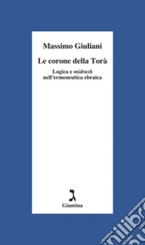 Le corone della Torà: Logica e midrash nell'ermeneutica ebraica. E-book. Formato EPUB ebook di Massimo Giuliani