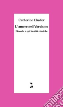 L’amore nell’ebraismo: Filosofia e spiritualità ebraiche. E-book. Formato EPUB ebook di Catherine Chalier