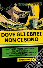 Dove gli ebrei non ci sono: La storia triste e assurda del Birobidžan, la Regione autonoma ebraica nella Russia di Stalin. E-book. Formato EPUB ebook