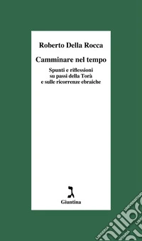 Camminare nel tempo: Spunti e riflessioni su passi della Torà e sulle ricorrenze ebraiche. E-book. Formato EPUB ebook