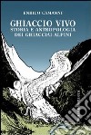 Ghiaccio vivo. Storia e antropologia dei ghiacciai alpini. E-book. Formato EPUB ebook di Enrico Camanni