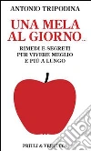Una mela al giorno. Rimedi e segreti per vivere meglio e più a lungo. E-book. Formato EPUB ebook di Antonio Tripodina