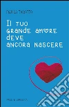 Il tuo grande amore deve ancora nascere. E-book. Formato EPUB ebook di Marisa Tadiotto