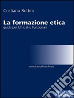 La formazione etica Guida per Ufficiali e Funzionari. E-book. Formato EPUB