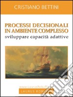 Processi decisionali in ambiente complesso. Sviluppare capacità adattive. E-book. Formato EPUB ebook