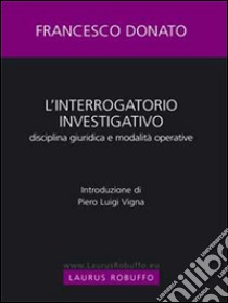 Interrogatorio investigativo. Disciplina giuridica e modalitá operative. E-book. Formato EPUB ebook di Francesco Donato