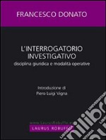 Interrogatorio investigativo. Disciplina giuridica e modalitá operative. E-book. Formato EPUB ebook