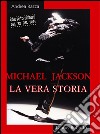 Michael Jackson. La vera storia. E-book. Formato EPUB ebook di Andrea Razza