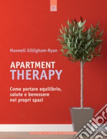 Apartment Therapy: Come portare equilibrio, salute e benessere nei propri spazi. E-book. Formato EPUB ebook di Maxwell Gillingham-Ryan