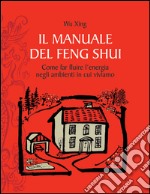 Il manuale del feng shui: Come far fluire l'energia negli ambienti in cui viviamo.