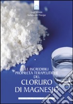 Le incredibili proprietà terapeutiche del cloruro di magnesio. E-book. Formato EPUB ebook