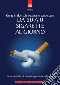 Come in due sole settimane sono sceso da 50 a 0 sigarette al giornoUn metodo facile ed economico per smettere di fumare.. E-book. Formato EPUB ebook di Raimondo Carlin