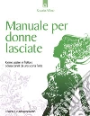 Manuale per donne lasciate: Come uscire in fretta e senza danni da una storia finita.. E-book. Formato EPUB ebook di Rosario Alfano