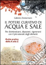 Il potere curativo di acqua e sale: Disintossicazione, depurazione e rigenerazione cellulare. E-book. Formato EPUB ebook