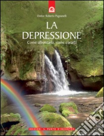 La depressione: Come affrontarla, come curarla. E-book. Formato EPUB ebook di Roberto Pagnanelli