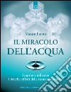 Il miracolo dell'acqua: Scoprire e utilizzare i benefici effetti della risonanza positiva. E-book. Formato EPUB ebook di Masaru Emoto