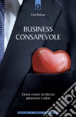 Business consapevole: Come creare ricchezza attraverso i valori.. E-book. Formato EPUB ebook