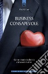 Business consapevoleCome creare ricchezza attraverso i valori.. E-book. Formato EPUB ebook