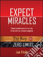 Expect miracles: Come trasformare la tua vita in ciò che hai sempre sognato.. E-book. Formato EPUB ebook