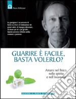 Guarire è facile, basta volerlo?Amarsi nel fisico, nello spirito e nell'inconscio.. E-book. Formato EPUB