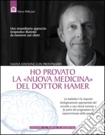 Ho provato la Nuova Medicina del dottor HamerUno straordinario approccio terapeutico illustrato da numerosi casi clinici.. E-book. Formato EPUB ebook di Pierre Pellizzari