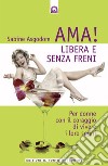 Ama! Libera e senza freniPer donne con il coraggio di vivere i loro sogni.. E-book. Formato EPUB ebook