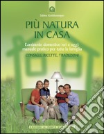Più natura in casa: L'ambiente domestico ieri e oggi: manuale pratico per tutta la famiglia.