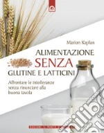 Alimentazione senza glutine e latticini: Affrontare le intolleranze alimentari senza rinunciare alla buona tavola.. E-book. Formato EPUB ebook