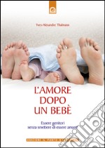 L'amore dopo un bebè: Essere genitori senza smettere di essere amanti.. E-book. Formato EPUB ebook