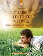 Guarire le ferite interioriLa porta della libertà, della pace e della gioia.. E-book. Formato EPUB ebook