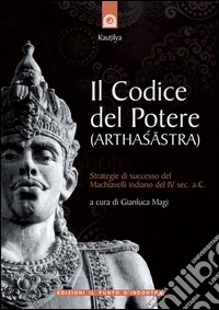 Il codice del potereStrategie di successo del Machiavelli indiano del IV sec. a.C.. E-book. Formato EPUB ebook