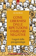 Come liberarsi dalle ripetizioni familiari negativeI segreti della psicogenealogia.. E-book. Formato EPUB ebook