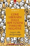 Come liberarsi dalle ripetizioni familiari negativeI segreti della psicogenealogia.. E-book. Formato EPUB ebook