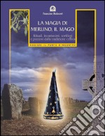 La magia di Merlino, il mago: Rituali, incantesimi, sortilegi e pozioni della tradizione celtica. E-book. Formato EPUB ebook