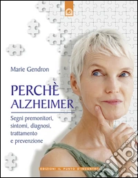 Perché Alzheimer: Segni premonitori, sintomi, diagnosi, trattamento e prevenzione.. E-book. Formato EPUB ebook