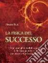 La fisica del successoCome usare gli incredibili segreti della fisica quantistica per creare la vita che desideri.. E-book. Formato EPUB ebook di Natalie Reid