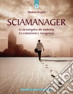 Sciamanager: La via energetica alla leadership, tra sciamanismo e management.. E-book. Formato EPUB ebook